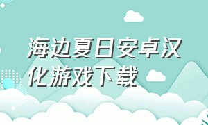 海边夏日安卓汉化游戏下载（夏日狂想曲游戏v1.0 汉化安卓版）