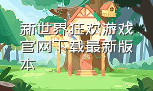 新世界狂欢游戏官网下载最新版本