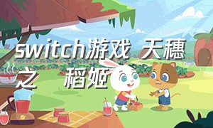 switch游戏 天穗之咲稻姬（switch天穗之咲稻姬在美服怎么搜）