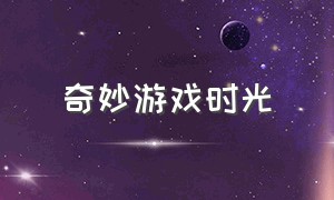 奇妙游戏时光（奇妙时光小游戏）