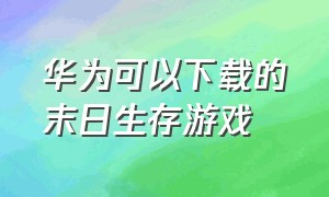 华为可以下载的末日生存游戏