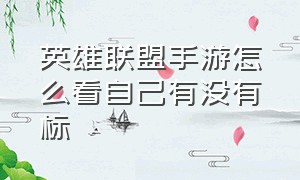 英雄联盟手游怎么看自己有没有标