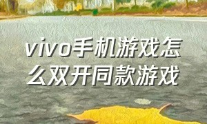 vivo手机游戏怎么双开同款游戏