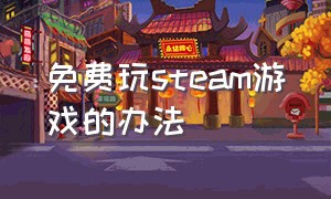 免费玩steam游戏的办法