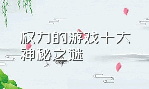 权力的游戏十大神秘之谜