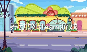 养动物steam游戏（steam养动物的游戏有哪些）