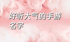 好听大气的手游名字