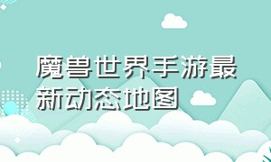 魔兽世界手游最新动态地图