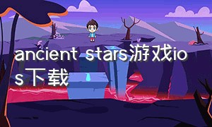 ancient stars游戏ios下载