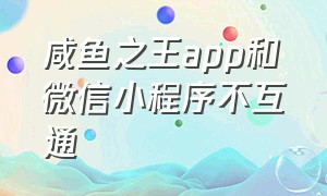 咸鱼之王app和微信小程序不互通