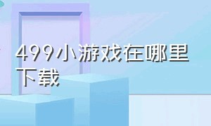 499小游戏在哪里下载