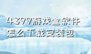 4399游戏盒软件怎么下载安装包