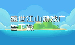 盛世江山游戏广告下载