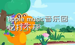 apple music音乐回忆打不开