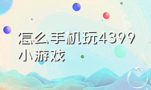 怎么手机玩4399小游戏