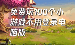 免费玩100个小游戏不用登录电脑版