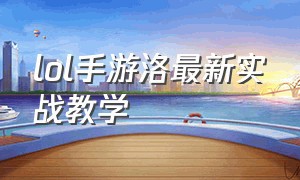 lol手游洛最新实战教学（lol手游洛怎么可以很容易抬到人）