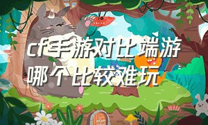 cf手游对比端游哪个比较难玩