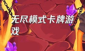 无尽模式卡牌游戏（无尽模式卡牌游戏攻略）