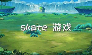 skate 游戏（skate游戏规则）