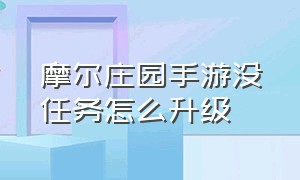 摩尔庄园手游没任务怎么升级