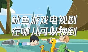 鱿鱼游戏电视剧在哪儿可以搜到