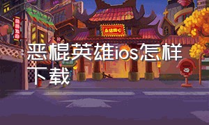 恶棍英雄ios怎样下载