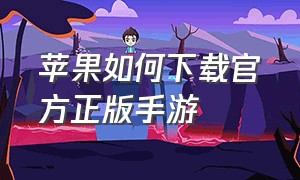 苹果如何下载官方正版手游（苹果手游都在哪下载东西）