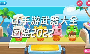 cf手游武器大全图鉴2022