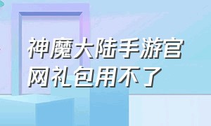 神魔大陆手游官网礼包用不了