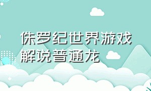 侏罗纪世界游戏解说普通龙