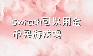 switch可以用金币买游戏吗