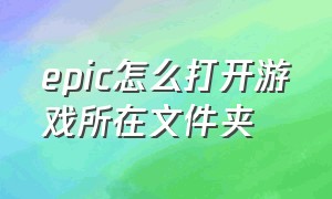 epic怎么打开游戏所在文件夹