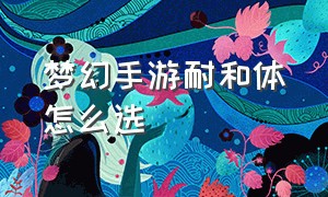 梦幻手游耐和体怎么选