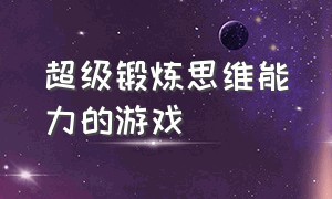 超级锻炼思维能力的游戏