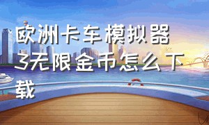 欧洲卡车模拟器3无限金币怎么下载