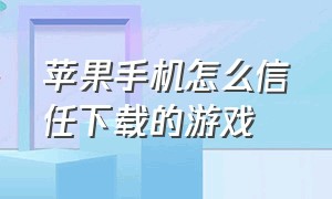 苹果手机怎么信任下载的游戏