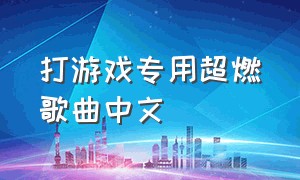 打游戏专用超燃歌曲中文