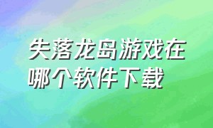 失落龙岛游戏在哪个软件下载