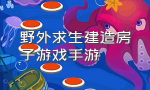 野外求生建造房子游戏手游