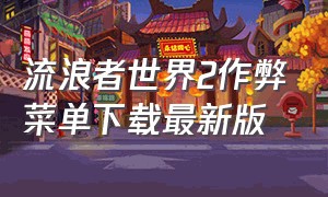 流浪者世界2作弊菜单下载最新版（流浪者世界2无限金币版）