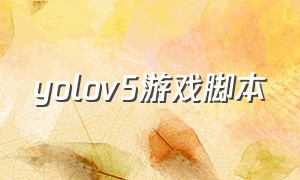 yolov5游戏脚本（yolov8游戏辅助实战教程）