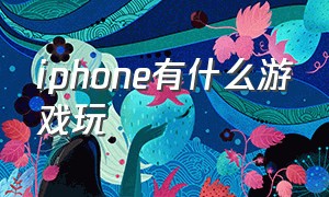 iphone有什么游戏玩