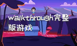 walkthrough完整版游戏
