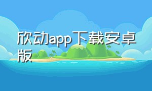 欣动app下载安卓版