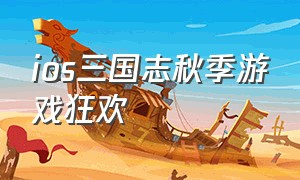 ios三国志秋季游戏狂欢（三国志ios新服时间表2024）