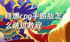 核爆rpg手游版怎么跳过教程