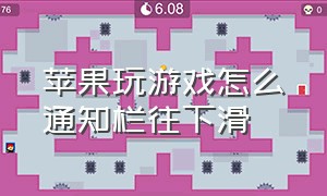 苹果玩游戏怎么通知栏往下滑（苹果玩游戏怎么设置下拉通知）