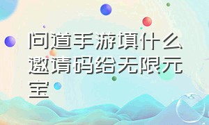 问道手游填什么邀请码给无限元宝