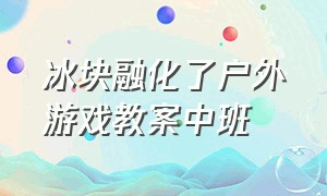 冰块融化了户外游戏教案中班